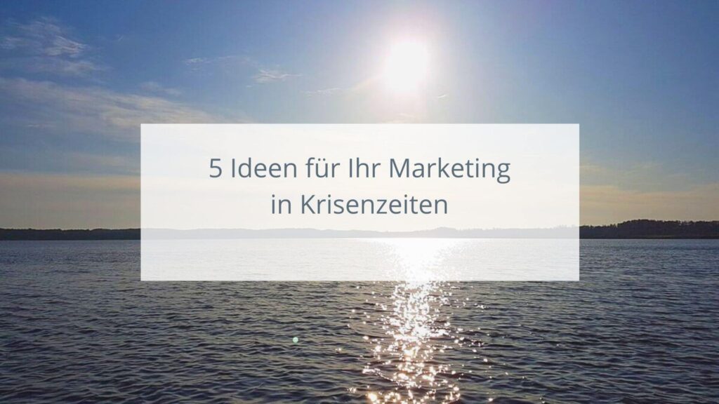 5 Ideen für Marketing in Krisenzeiten