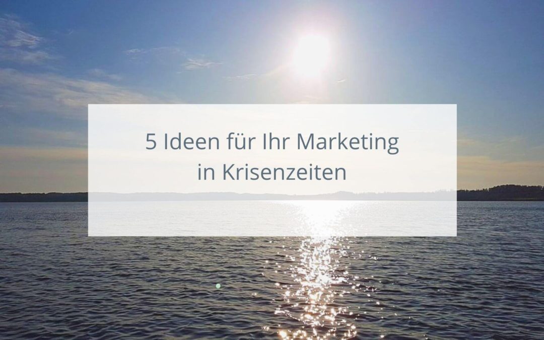 5 Ideen für Marketing in Krisenzeiten